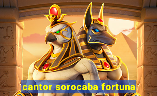 cantor sorocaba fortuna